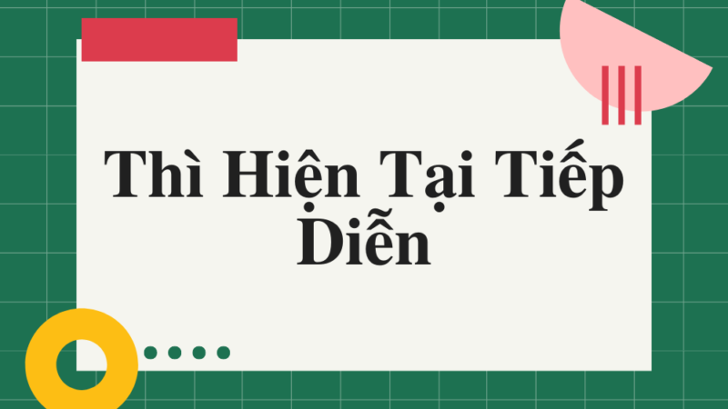 Thì Hiện Tại Tiếp Diễn trong Tiếng Anh: Cấu Trúc, Cách Dùng & Bài Tập