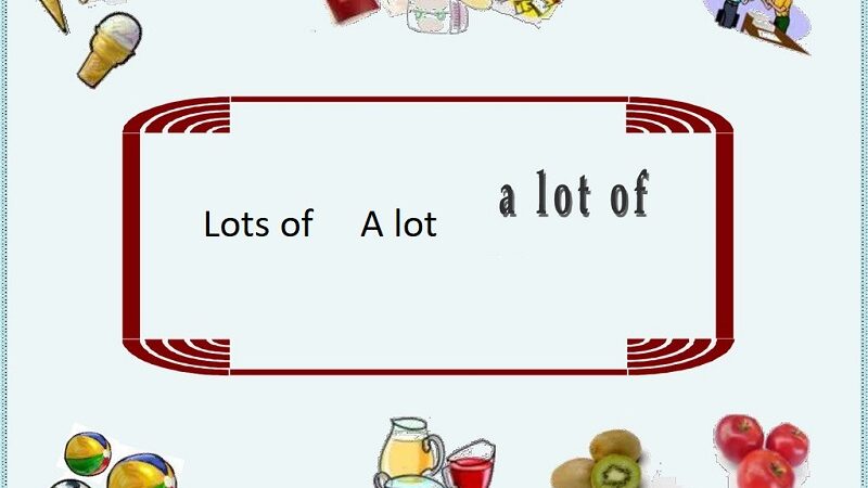 A lot of, Lots of hay A lot: Giải mã bí ẩn cách dùng từ “nhiều” trong tiếng Anh