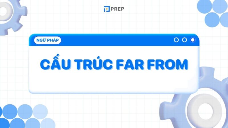 Cấu Trúc Far From Trong Tiếng Anh: Cách Dùng Và Bài Tập