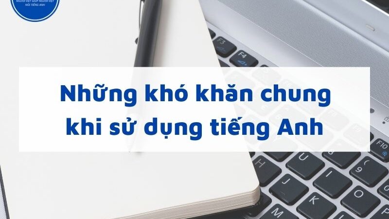 7 Khó Khăn Khi Học Tiếng Anh Thường Gặp Và Cách Vượt Qua