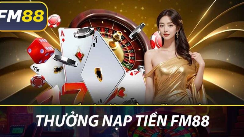 Thưởng Nạp Tiền FM88 Hướng Dẫn Nhận Khuyến Mãi Hấp Dẫn