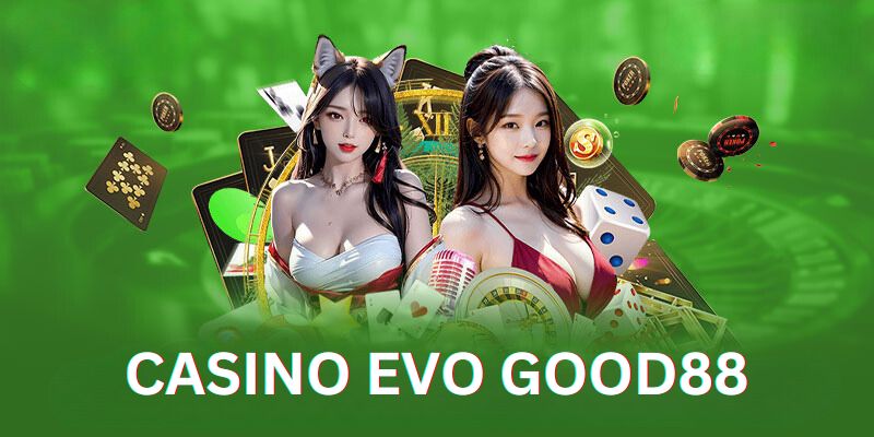Casino Evo Good88 – Sành Bạc Trực Tuyến Đỉnh Nhất Thị Trường