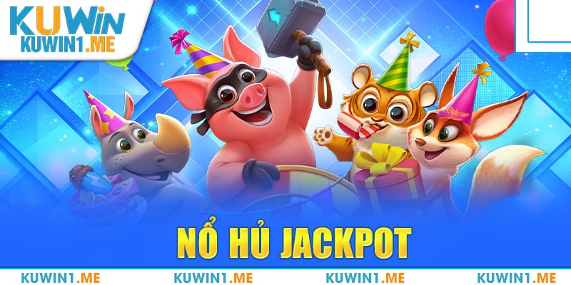 Nổ Hũ Jackpot – 3+ Siêu Phẩm Slot Game Hot Hit Năm 2024