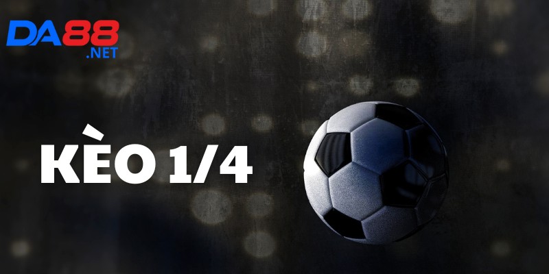 Kèo 1/4 Là Gì? Bật Mí Cách Chơi Chuẩn Chuyên Gia Tại DA88