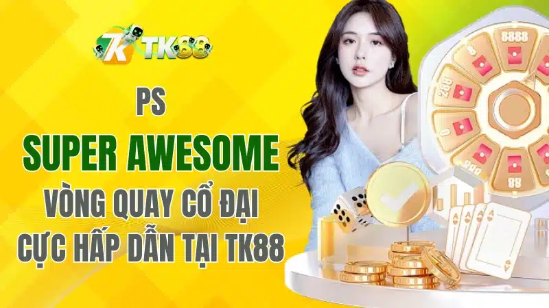 PS Super Awesome – Vòng Quay Cổ Đại Hấp Dẫn Tại TK88