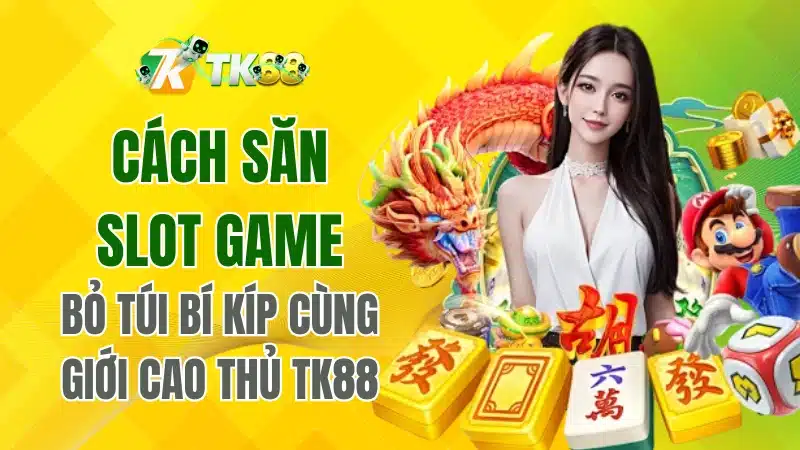 Cách Săn Slot Game – Bỏ Túi Bí Kíp Cùng TK88