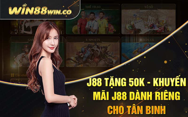 J88 Tặng 50k – Khuyến Mãi J88 Dành Riêng Cho Tân Binh