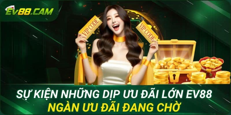 Sự Kiện Những Dịp Ưu Đãi Lớn EV88