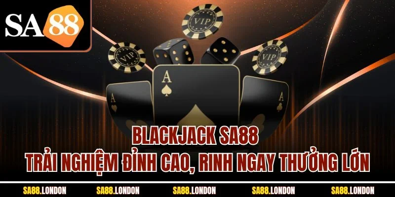 Blackjack SA88 – Trải Nghiệm Đỉnh Cao, Rinh Ngay Thưởng Lớn