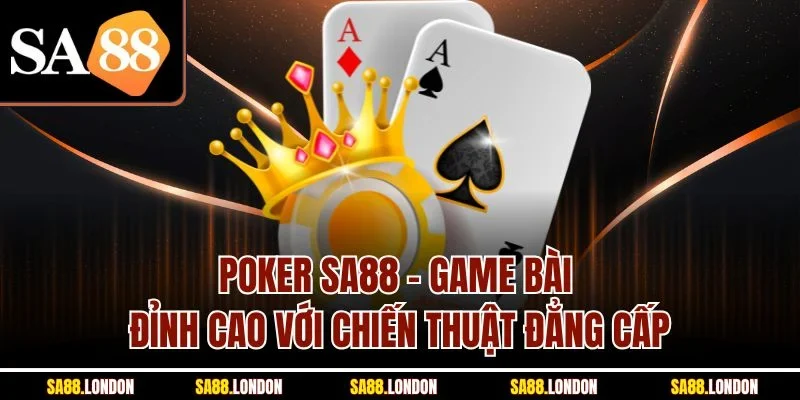 Poker SA88 – Game Bài Đỉnh Cao Với Chiến Thuật Đẳng Cấp