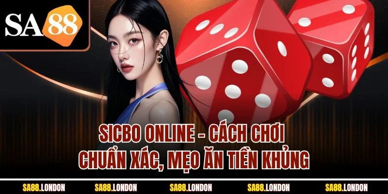Sicbo Online – Cách Chơi Chuẩn Xác, Mẹo Ăn Tiền Khủng